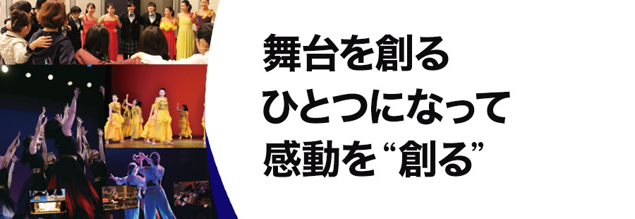 舞台を創る ひとつになって 感動を“創る”